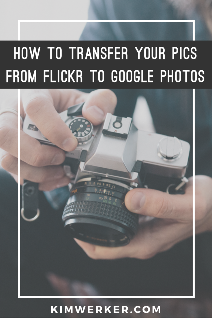 Flickr To Google Photos Transfer – Kim Werker