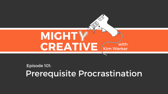 Mighty Creative Podcast episode image reading: Episode 101: Prerequisite Procrastination